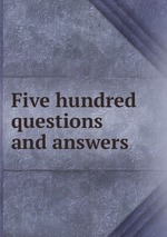 Five hundred questions and answers