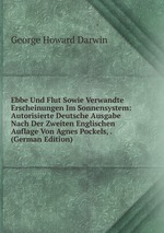 Ebbe Und Flut Sowie Verwandte Erscheinungen Im Sonnensystem: Autorisierte Deutsche Ausgabe Nach Der Zweiten Englischen Auflage Von Agnes Pockels, . (German Edition)