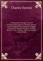 A Naturalist`s Voyage: Journal of Researches Into the Natural History and Geology of the Countries Visited During the Voyage of H.M.S. `beagle` Round . Capt. Fitzroy. 20Th Thousand. with Portrait