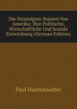 Die Vereinigten Staaten Von Amerika: Ihre Politische, Wirtschaftliche Und Soziale Entwicklung (German Edition)