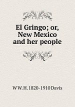 El Gringo; or, New Mexico and her people