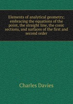 Elements of analytical geometry; embracing the equations of the point, the straight line, the conic sections, and surfaces of the first and second order