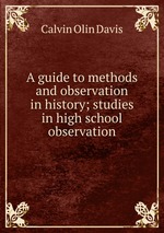 A guide to methods and observation in history; studies in high school observation