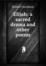 Elijah: a sacred drama and other poems