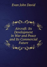 Aircraft: Its Development in War and Peace and Its Commercial Future