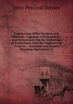 Engineering Office Systems and Methods: Together with Schedules and Instructions for the Collection of Preliminary Data for Engineering Projects; . Domestic and Export Shipping Operations; E