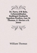 Dr. Parry, O`R Bala, Cyfansoddiadau Buddugol Dosbarth Ysgolion Penllyn, Gan W. Thomas, E. Davies a H. Jones