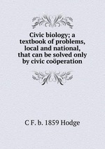Civic biology; a textbook of problems, local and national, that can be solved only by civic coperation