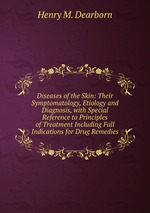 Diseases of the Skin: Their Symptomatology, Etiology and Diagnosis, with Special Reference to Principles of Treatment Including Full Indications for Drug Remedies