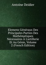 Elemens Gnraux Des Principales Parties Des Mathmatiques Ncessaires L`artillerie Et Au Gnie, Volume 2 (French Edition)