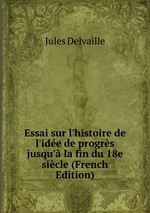 Essai sur l`histoire de l`ide de progrs jusqu` la fin du 18e sicle (French Edition)