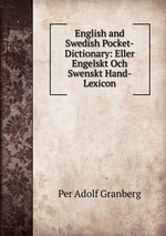 English and Swedish Pocket-Dictionary: Eller Engelskt Och Swenskt Hand-Lexicon