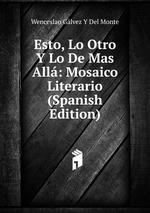 Esto, Lo Otro Y Lo De Mas All: Mosaico Literario (Spanish Edition)