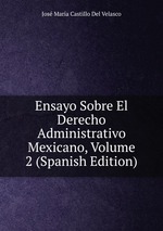 Ensayo Sobre El Derecho Administrativo Mexicano, Volume 2 (Spanish Edition)