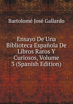 Ensayo De Una Biblioteca Espaola De Libros Raros Y Curiosos, Volume 3 (Spanish Edition)