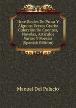 Doce Reales De Prosa Y Algunos Versos Gratis: Coleccin De Cuentos, Novelas, Artculos Varios Y Poesas (Spanish Edition)