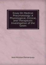 Essay On Medical Pneumatology: A Physiological, Clinical, and Therapeutic Investigation of the Gases