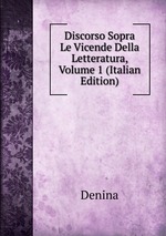 Discorso Sopra Le Vicende Della Letteratura, Volume 1 (Italian Edition)