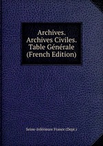 Archives. Archives Civiles. Table Gnrale (French Edition)