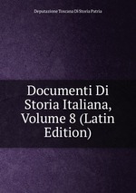 Documenti Di Storia Italiana, Volume 8 (Latin Edition)