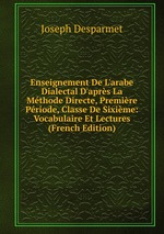 Enseignement De L`arabe Dialectal D`aprs La Mthode Directe, Premire Priode, Classe De Sixime: Vocabulaire Et Lectures (French Edition)