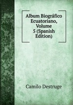 Album Biogrfico Ecuatoriano, Volume 5 (Spanish Edition)