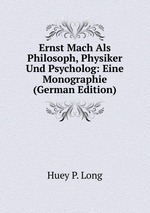 Ernst Mach Als Philosoph, Physiker Und Psycholog: Eine Monographie (German Edition)