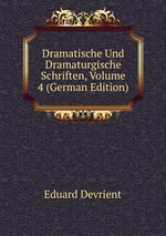 Dramatische Und Dramaturgische Schriften, Volume 4 (German Edition)