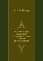 Discourses and Discussions in Explanation and Defence of Unitarianism