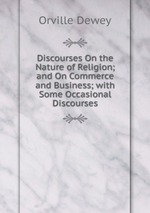 Discourses On the Nature of Religion; and On Commerce and Business; with Some Occasional Discourses