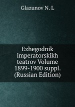 Ezhegodnik imperatorskikh teatrov Volume 1899-1900 suppl. (Russian Edition)