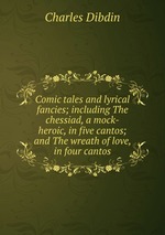 Comic tales and lyrical fancies; including The chessiad, a mock-heroic, in five cantos; and The wreath of love, in four cantos