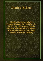 Charles Dickens`s Works. Charles Dickens Ed. 18 Vols. of a 21 Vol. Set. Wanting a Child`s History of England; Christmas Stories; the Mystery of Edwin Drood. (German Edition)