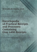 Encyclopedia of Practical Receipts and Processes: Containing Over 6400 Receipts