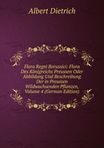 Flora Regni Borussici: Flora Des Knigreichs Preussen Oder Abbildung Und Beschreibung Der in Preussen Wildwachsenden Pflanzen, Volume 4 (German Edition)