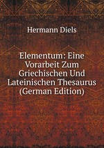 Elementum: Eine Vorarbeit Zum Griechischen Und Lateinischen Thesaurus (German Edition)