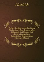 Epistel-Predigten Auf Das Ganze Kirchenjahr: Zum Segensreichen Gebrauche in Husern Und Kirchen Evangelisch-Lutherischen Bekenntnisses (German Edition)