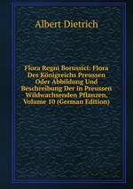 Flora Regni Borussici: Flora Des Knigreichs Preussen Oder Abbildung Und Beschreibung Der in Preussen Wildwachsenden Pflanzen, Volume 10 (German Edition)