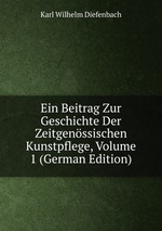 Ein Beitrag Zur Geschichte Der Zeitgenssischen Kunstpflege, Volume 1 (German Edition)