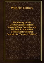 Einleitung in Die Geisteswissenschaften: Versuch Einer Grundlegung Fr Das Studium Der Gesellschaft Und Der Geschichte (German Edition)