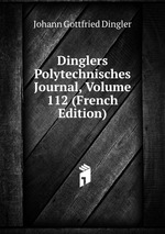 Dinglers Polytechnisches Journal, Volume 112 (French Edition)