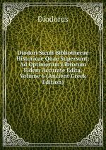 Diodori Siculi Bibliothecae Historicae Quae Supersunt: Ad Optimorum Librorum Fidem Accurate Edita, Volume 6 (Ancient Greek Edition)