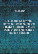 Dizionario Di Termini Marittimi, Italiano Inglese E Inglese Italiano, Per Uso Della Marina Mercantile (Italian Edition)