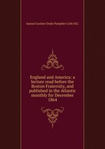 England and America: a lecture read before the Boston Fraternity, and published in the Atlantic monthly for December 1864