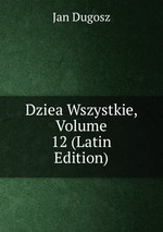 Dziea Wszystkie, Volume 12 (Latin Edition)