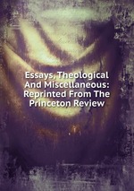 Essays, Theological And Miscellaneous: Reprinted From The Princeton Review