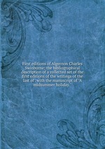 First editions of Algernon Charles Swinburne; the bibliographical description of a collected set of the first editions of the writings of the last of . with the manuscript of