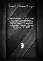 Edward Hodges: Doctor in Music of Sydney Sussex College, Cambridge; Organist . Bristol, England, 1819-1838; Organist and Director in Trinity Parish, New York, 1839-1859