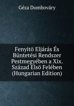 Fenyit Eljrs s Bntetsi Rendszer Pestmegyben a Xix. Szzad Els Felben (Hungarian Edition)