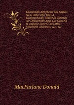 Eachdraidh Aithghearr Mu Eaglais Na H-alba: Bho Thus A Suidheachaidh; Maille Ri Cunntas Air Dealachadh Agus Cur Suas Na H-eaglaise Saoire, Cuis Mhic Mhaoilein Chardrois,&c.,&c.